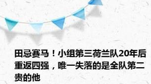 田忌赛马！小组第三荷兰队20年后重返四强，唯一失落的是全队第二贵的他