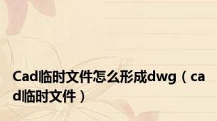 Cad临时文件怎么形成dwg（cad临时文件）