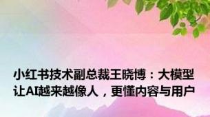 小红书技术副总裁王晓博：大模型让AI越来越像人，更懂内容与用户