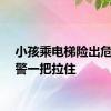 小孩乘电梯险出危险辅警一把拉住