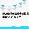 薛之谦呼市演唱会地铁累计运送乘客56.71万人次