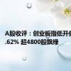 A股收评：创业板指低开低走跌1.62% 超4800股飘绿