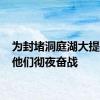 为封堵洞庭湖大提决口 他们彻夜奋战