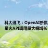 科大讯飞：OpenAI断供后讯飞星火API调用量大幅增长