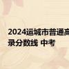 2024运城市普通高中预录分数线 中考