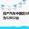 日产汽车中国区6月销量为52852台