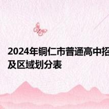 2024年铜仁市普通高中招生计划及区域划分表