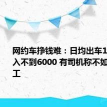 网约车挣钱难：日均出车12小时 月入不到6000 有司机称不如进厂打工