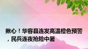 揪心！华容县连发高温橙色预警，民兵连夜抢险中暑