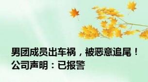 男团成员出车祸，被恶意追尾！公司声明：已报警