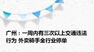 广州：一周内有三次以上交通违法行为 外卖骑手全行业停单