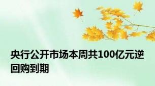 央行公开市场本周共100亿元逆回购到期