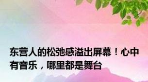 东营人的松弛感溢出屏幕！心中有音乐，哪里都是舞台