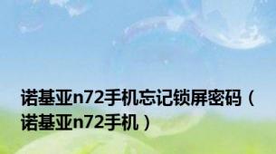 诺基亚n72手机忘记锁屏密码（诺基亚n72手机）