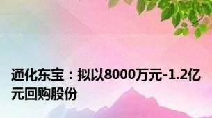 通化东宝：拟以8000万元-1.2亿元回购股份