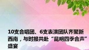 10支合唱团、6支表演团队齐聚新西南，与时报共赴“昆明四季合声”盛宴