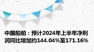 中国船舶：预计2024年上半年净利润同比增加约144.04%至171.16%