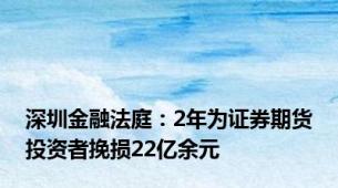 深圳金融法庭：2年为证券期货投资者挽损22亿余元