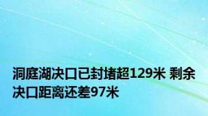 洞庭湖决口已封堵超129米 剩余决口距离还差97米