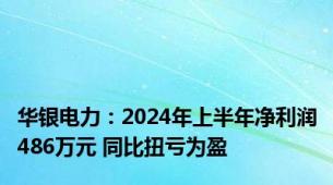 华银电力：2024年上半年净利润486万元 同比扭亏为盈