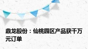 鼎龙股份：仙桃园区产品获千万元订单