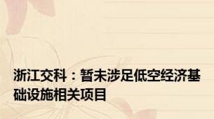 浙江交科：暂未涉足低空经济基础设施相关项目