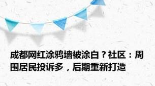 成都网红涂鸦墙被涂白？社区：周围居民投诉多，后期重新打造