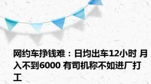 网约车挣钱难：日均出车12小时 月入不到6000 有司机称不如进厂打工