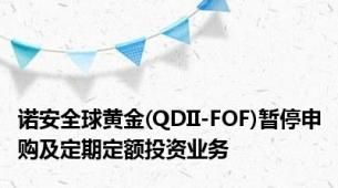 诺安全球黄金(QDII-FOF)暂停申购及定期定额投资业务