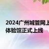 2024广州城管网上开放体验馆正式上线