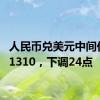 人民币兑美元中间价报7.1310，下调24点