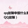 qq故障申报什么意思（QQ故障）