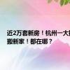 近2万套新房！杭州一大批居民搬新家！都在哪？