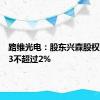 路维光电：股东兴森股权拟减持3不超过2%