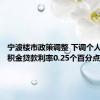 宁波楼市政策调整 下调个人住房公积金贷款利率0.25个百分点