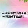 win7运行游戏不能全屏（windows7玩游戏不能全屏）