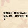 掌阅科技：预计2024年上半年净利润为-4991.67万元到-2745.42万元