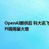 OpenAI断供后 科大讯飞星火API调用量大增