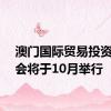 澳门国际贸易投资展览会将于10月举行