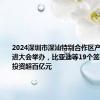 2024深圳市深汕特别合作区产业投资促进大会举办，比亚迪等19个签约项目总投资超百亿元