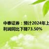 中泰证券：预计2024年上半年净利润同比下降73.50%