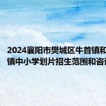 2024襄阳市樊城区牛首镇和太平店镇中小学划片招生范围和咨询电话