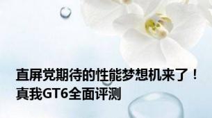 直屏党期待的性能梦想机来了！真我GT6全面评测