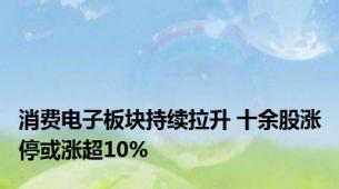 消费电子板块持续拉升 十余股涨停或涨超10%