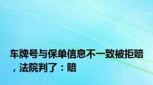 车牌号与保单信息不一致被拒赔，法院判了：赔