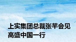 上实集团总裁张芊会见高盛中国一行