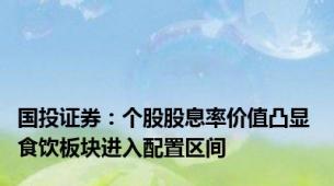 国投证券：个股股息率价值凸显 食饮板块进入配置区间