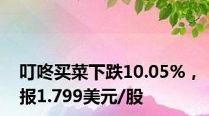 叮咚买菜下跌10.05%，报1.799美元/股