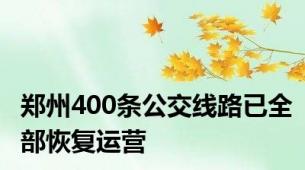 郑州400条公交线路已全部恢复运营