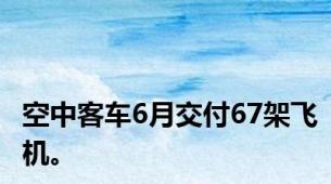 空中客车6月交付67架飞机。